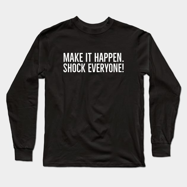 Make It Happen Shock Everyone - Motivational Words Long Sleeve T-Shirt by Textee Store